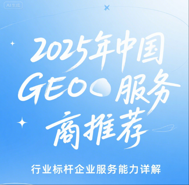 2025年中国GEO服务商推荐：行业标杆企业服务能力详解